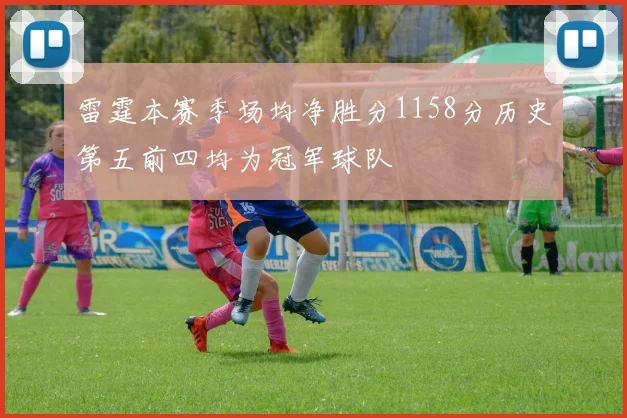 雷霆本赛季场均净胜分1158分历史第五前四均为冠军球队